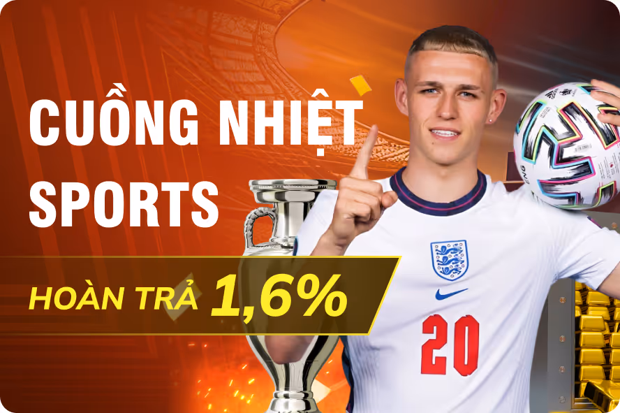 Hoàn Trả Thể Thao Siêu Khủng Không Giới Hạn Lên Đến 1.6%